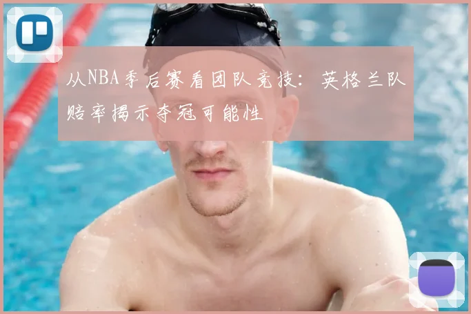 从NBA季后赛看团队竞技：英格兰队赔率揭示夺冠可能性
